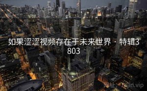 如果涩涩视频存在于未来世界 · 特辑3803