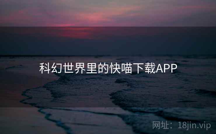 科幻世界里的快喵下载APP 科幻世界里的快喵下载APP