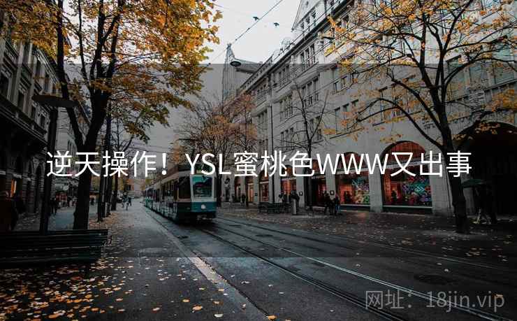 逆天操作!YSL蜜桃色WWW又出事 逆天操作!YSL蜜桃色WWW又出事